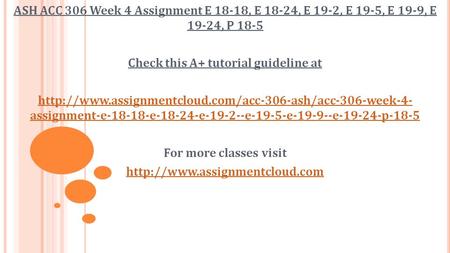 ASH ACC 306 Week 4 Assignment E 18-18, E 18-24, E 19-2, E 19-5, E 19-9, E 19-24, P 18-5 Check this A+ tutorial guideline at
