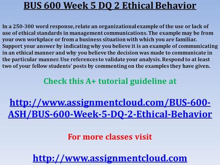BUS 600 Week 5 DQ 2 Ethical Behavior In a word response, relate an organizational example of the use or lack of use of ethical standards in management.