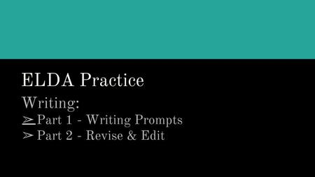 ELDA Practice Writing: ➢ Part 1 - Writing Prompts ➢ Part 2 - Revise & Edit 1.