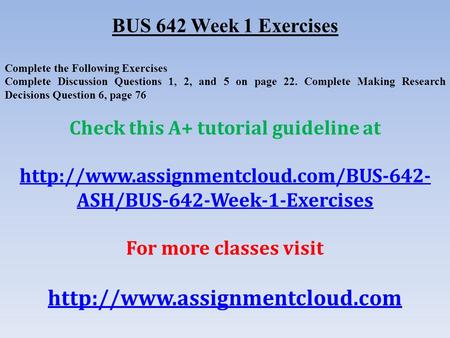 BUS 642 Week 1 Exercises Complete the Following Exercises Complete Discussion Questions 1, 2, and 5 on page 22. Complete Making Research Decisions Question.