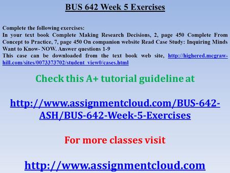 BUS 642 Week 5 Exercises Complete the following exercises: In your text book Complete Making Research Decisions, 2, page 450 Complete From Concept to Practice,