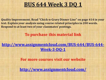 BUS 644 Week 3 DQ 1 Quality Improvement. Read “Chick-n-Gravy Dinner Line” on page 414 in your text. Explain your analysis using course related principles.