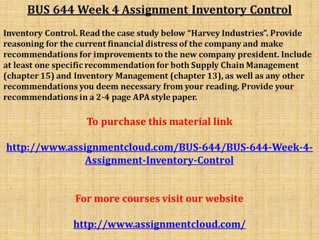 BUS 644 Week 4 Assignment Inventory Control Inventory Control. Read the case study below “Harvey Industries”. Provide reasoning for the current financial.