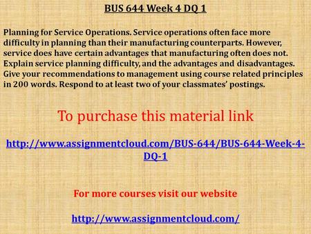 BUS 644 Week 4 DQ 1 Planning for Service Operations. Service operations often face more difficulty in planning than their manufacturing counterparts. However,