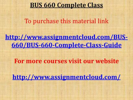 BUS 660 Complete Class To purchase this material link  660/BUS-660-Complete-Class-Guide For more courses visit our website.
