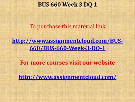 BUS 660 Week 3 DQ 1 To purchase this material link  660/BUS-660-Week-3-DQ-1 For more courses visit our website