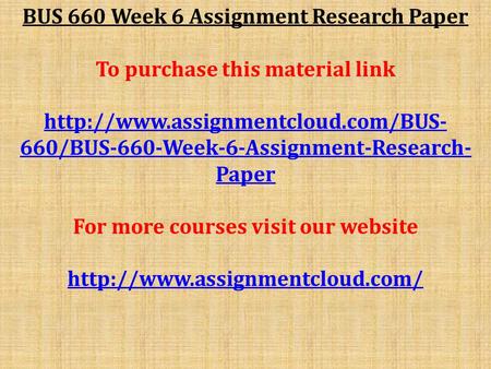 BUS 660 Week 6 Assignment Research Paper To purchase this material link  660/BUS-660-Week-6-Assignment-Research- Paper.