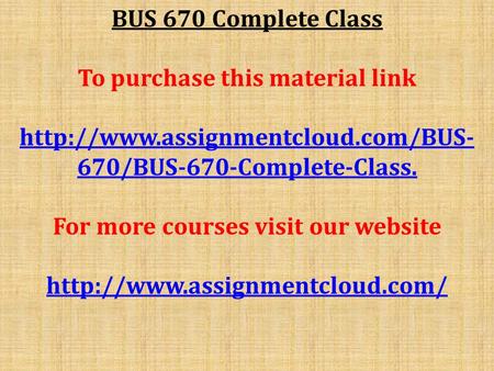 BUS 670 Complete Class To purchase this material link  670/BUS-670-Complete-Class. For more courses visit our website.