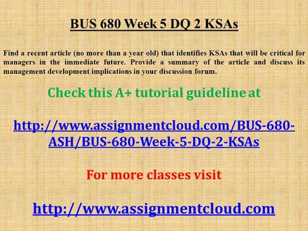 BUS 680 Week 5 DQ 2 KSAs Find a recent article (no more than a year old) that identifies KSAs that will be critical for managers in the immediate future.