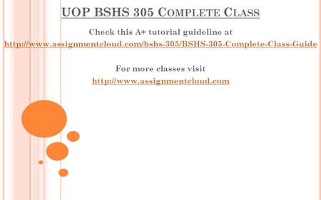 UOP BSHS 305 C OMPLETE C LASS Check this A+ tutorial guideline at  For more classes.