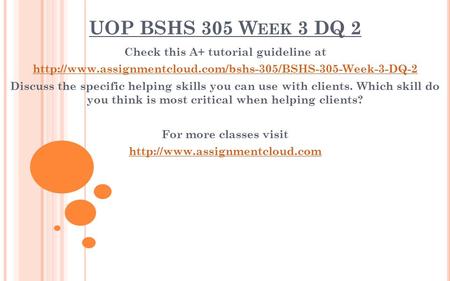 UOP BSHS 305 W EEK 3 DQ 2 Check this A+ tutorial guideline at  Discuss the specific helping.