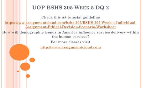UOP BSHS 305 W EEK 5 DQ 2 Check this A+ tutorial guideline  Assignment-Ethical-Decision-Scenario-Worksheet.