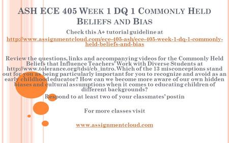 ASH ECE 405 W EEK 1 DQ 1 C OMMONLY H ELD B ELIEFS AND B IAS Check this A+ tutorial guideline at