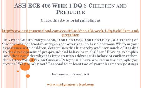 ASH ECE 405 W EEK 1 DQ 2 C HILDREN AND P REJUDICE Check this A+ tutorial guideline at