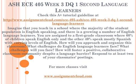 ASH ECE 405 W EEK 3 DQ 1 S ECOND L ANGUAGE L EARNERS Check this A+ tutorial guideline at