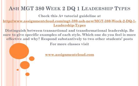 A SH MGT 380 W EEK 2 DQ 1 L EADERSHIP T YPES Check this A+ tutorial guideline at  Leadership-Types.
