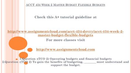 ACCT 434 W EEK 2 M ASTER B UDGET F LEXIBLE B UDGETS Check this A+ tutorial guideline at