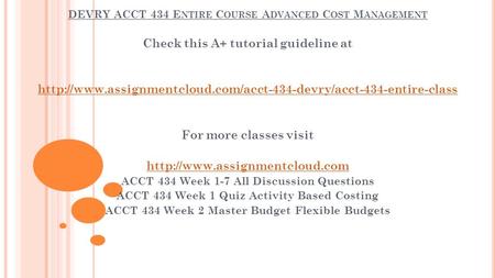 DEVRY ACCT 434 E NTIRE C OURSE A DVANCED C OST M ANAGEMENT Check this A+ tutorial guideline at