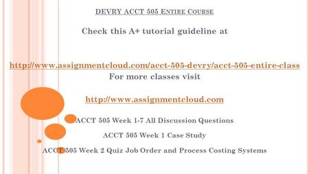 DEVRY ACCT 505 E NTIRE C OURSE Check this A+ tutorial guideline at  For more classes.
