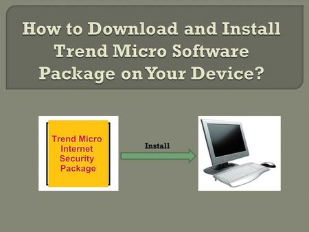  There are three things to get Trend Micro software for your PC. They are Download, Installation and Activation of the software license. Trend Micro.