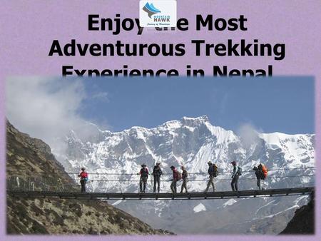 Enjoy the Most Adventurous Trekking Experience in Nepal.