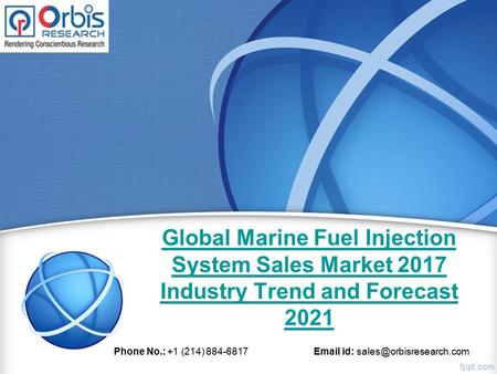 Global Marine Fuel Injection System Sales Market 2017 Industry Trend and Forecast 2021 Phone No.: +1 (214) id: