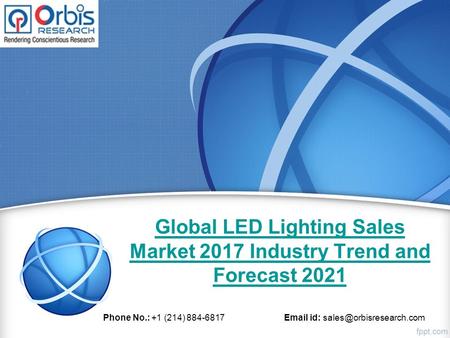 Global LED Lighting Sales Market 2017 Industry Trend and Forecast 2021 Phone No.: +1 (214) id: