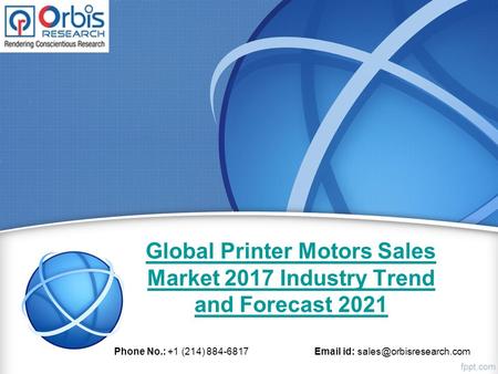 Global Printer Motors Sales Market 2017 Industry Trend and Forecast 2021 Phone No.: +1 (214) id: