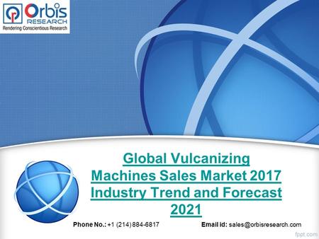 Global Vulcanizing Machines Sales Market 2017 Industry Trend and Forecast 2021 Phone No.: +1 (214) id: