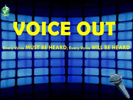 VOICE OUT Every Voice MUST BE HEARD ; Every Voice WILL BE HEARD.