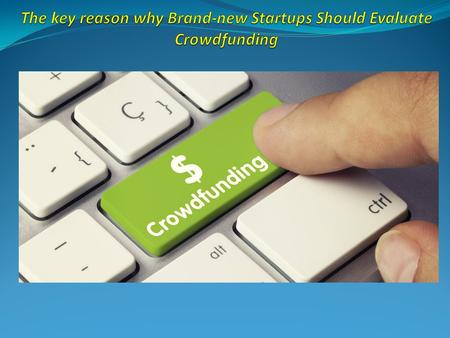The key reason why Brand-new Startups Should Evaluate Crowdfunding