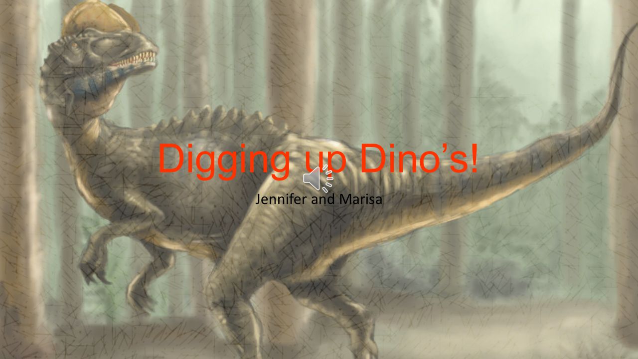 Digging up Dino's! Jennifer and Marisa Welcome to our class dig! Dinosaurs  and Uncovering: * Description: Students will perform activities to learn  about. - ppt download