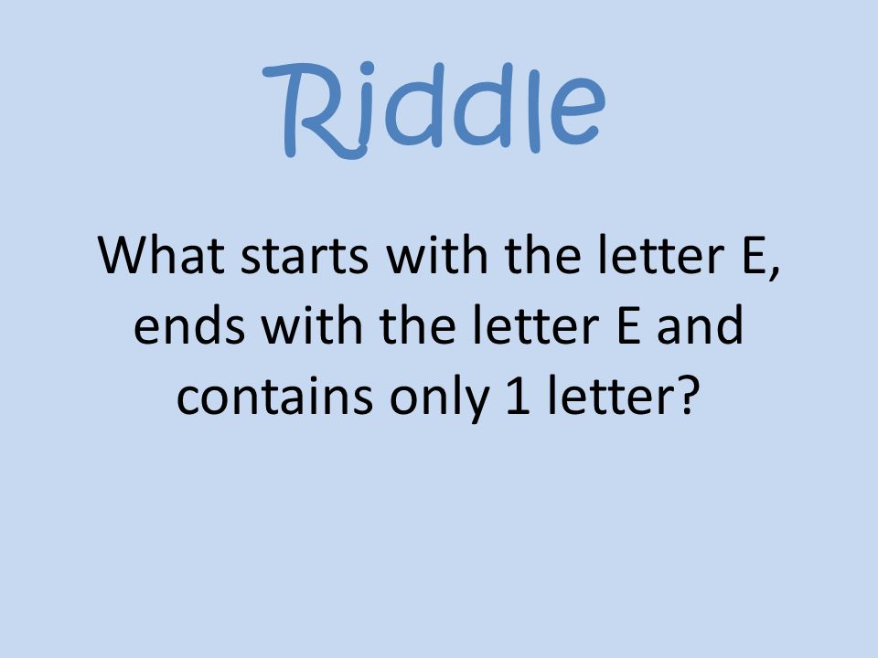 Riddle What starts with the letter E, ends with the letter E and contains  only 1 letter? - ppt video online download