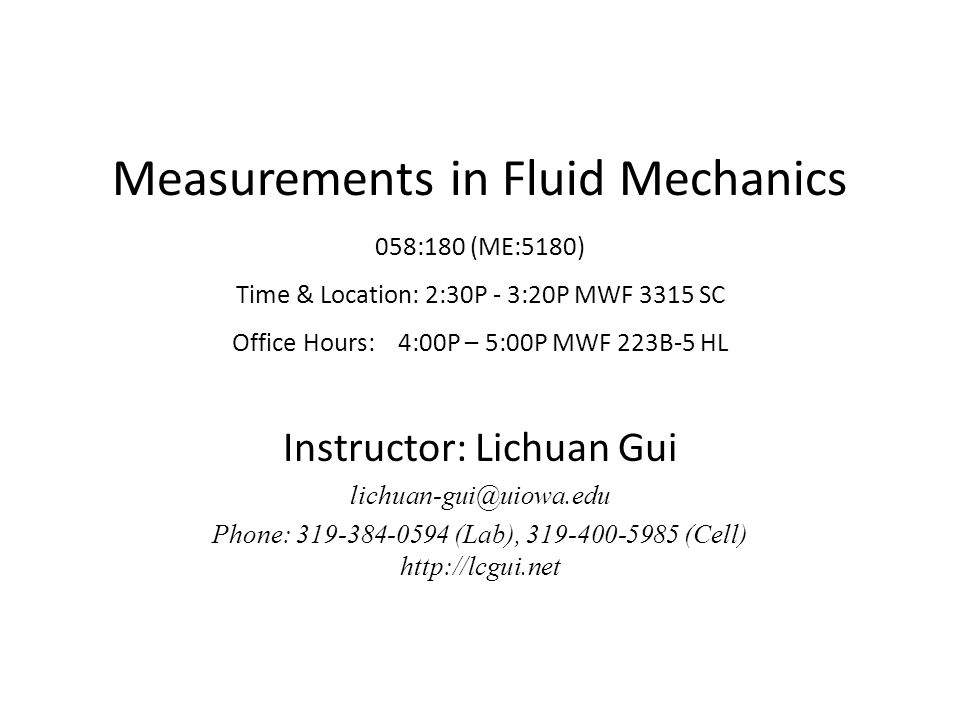 Measurements in Fluid Mechanics 058:180 (ME:5180) Time & Location: 2:30P -  3:20P MWF 3315 SC Office Hours: 4:00P – 5:00P MWF 223B-5 HL Instructor:  Lichuan. - ppt download
