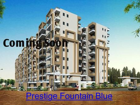 Prestige Fountain Blue. Overview  Prestige Fountain Blue is a prelaunch luxury apartment by Prestige Group, Coming up in Electronic city South Bangalore.Prestige.