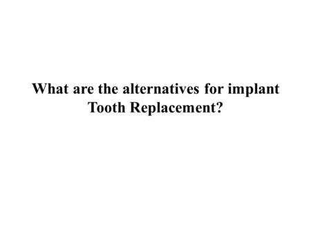 What are the alternatives for implant Tooth Replacement?