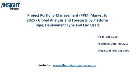 Project Portfolio Management (PPM) Market to Global Analysis and Forecasts by Platform Type, Deployment Type and End Users No of Pages: 150 Publishing.