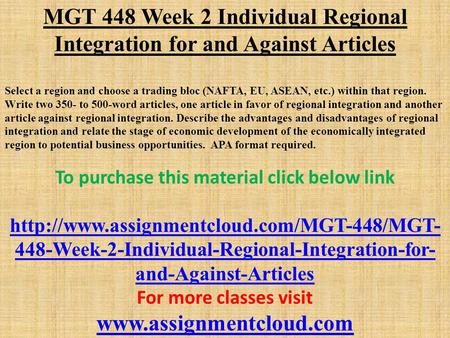 MGT 448 Week 2 Individual Regional Integration for and Against Articles Select a region and choose a trading bloc (NAFTA, EU, ASEAN, etc.) within that.