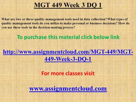 MGT 449 Week 3 DQ 1 What are two or three quality management tools used in data collection? What types of quality management tools do you utilize to make.