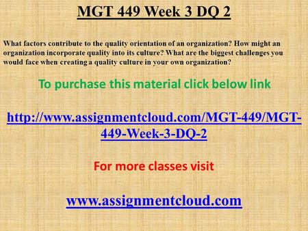 MGT 449 Week 3 DQ 2 What factors contribute to the quality orientation of an organization? How might an organization incorporate quality into its culture?
