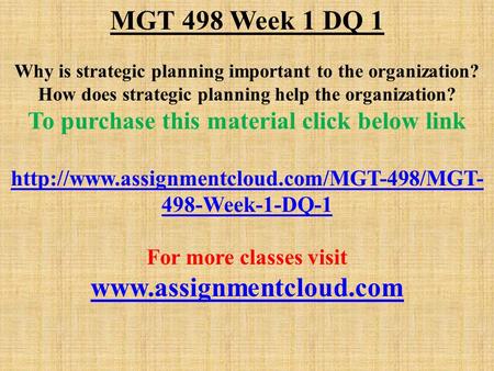 MGT 498 Week 1 DQ 1 Why is strategic planning important to the organization? How does strategic planning help the organization? To purchase this material.