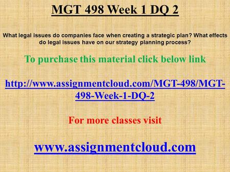 MGT 498 Week 1 DQ 2 What legal issues do companies face when creating a strategic plan? What effects do legal issues have on our strategy planning process?