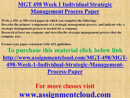 MGT 498 Week 1 Individual Strategic Management Process Paper Write a 350- to 500-word paper in which you complete the following: Describe the primary components.