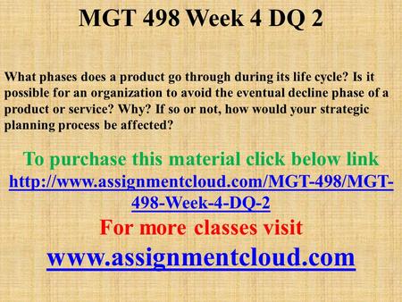 MGT 498 Week 4 DQ 2 What phases does a product go through during its life cycle? Is it possible for an organization to avoid the eventual decline phase.