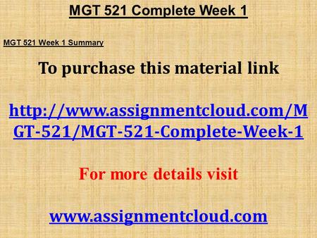 MGT 521 Complete Week 1 MGT 521 Week 1 Summary To purchase this material link  GT-521/MGT-521-Complete-Week-1 For more.