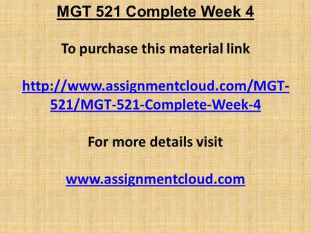 MGT 521 Complete Week 4 To purchase this material link  521/MGT-521-Complete-Week-4 For more details visit
