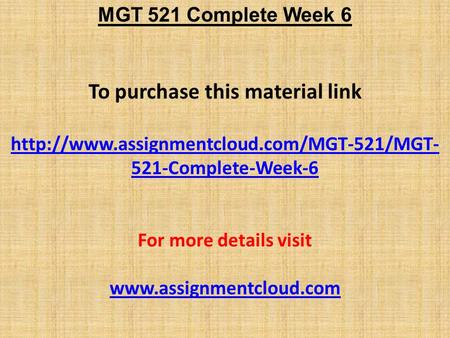 MGT 521 Complete Week 6 To purchase this material link  521-Complete-Week-6 For more details visit