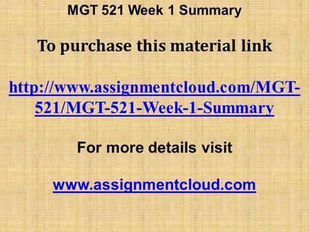 MGT 521 Week 1 Summary To purchase this material link  521/MGT-521-Week-1-Summary For more details visit