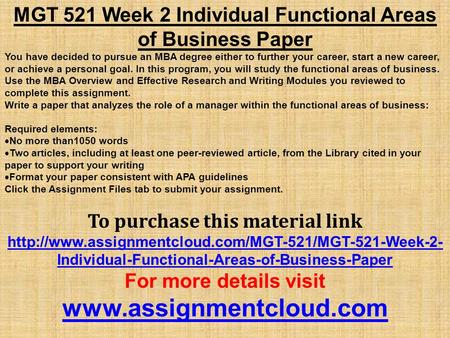MGT 521 Week 2 Individual Functional Areas of Business Paper You have decided to pursue an MBA degree either to further your career, start a new career,