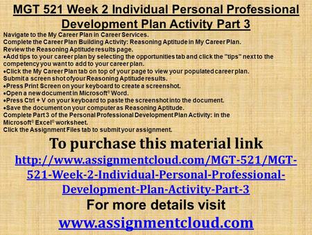 MGT 521 Week 2 Individual Personal Professional Development Plan Activity Part 3 Navigate to the My Career Plan in Career Services. Complete the Career.